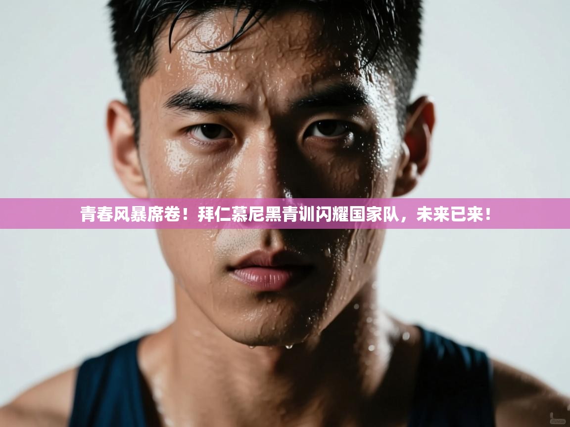 青春风暴席卷！拜仁慕尼黑青训闪耀国家队，未来已来！  第1张